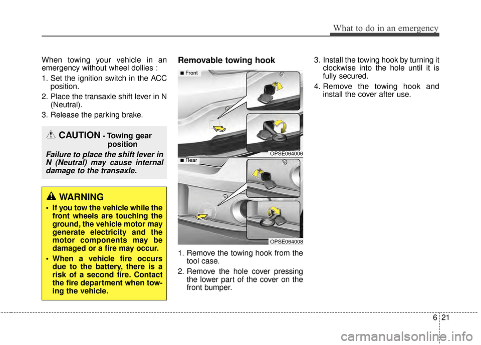 KIA Soul EV 2015 2.G Owners Manual 621
What to do in an emergency
When towing your vehicle in an
emergency without wheel dollies :
1. Set the ignition switch in the ACCposition.
2. Place the transaxle shift lever in N (Neutral).
3. Rel KIA Soul EV 2015 2.G Owners Manual 621
What to do in an emergency
When towing your vehicle in an
emergency without wheel dollies :
1. Set the ignition switch in the ACCposition.
2. Place the transaxle shift lever in N (Neutral).
3. Rel