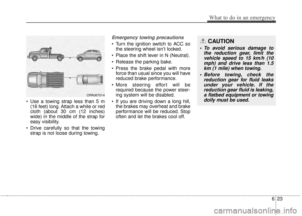 KIA Soul EV 2015 2.G Owners Manual 623
What to do in an emergency
Use a towing strap less than 5 m(16 feet) long. Attach a white or red
cloth (about 30 cm (12 inches)
wide) in the middle of the strap for
easy visibility.
Drive carefu KIA Soul EV 2015 2.G Owners Manual 623
What to do in an emergency
Use a towing strap less than 5 m(16 feet) long. Attach a white or red
cloth (about 30 cm (12 inches)
wide) in the middle of the strap for
easy visibility.
Drive carefu