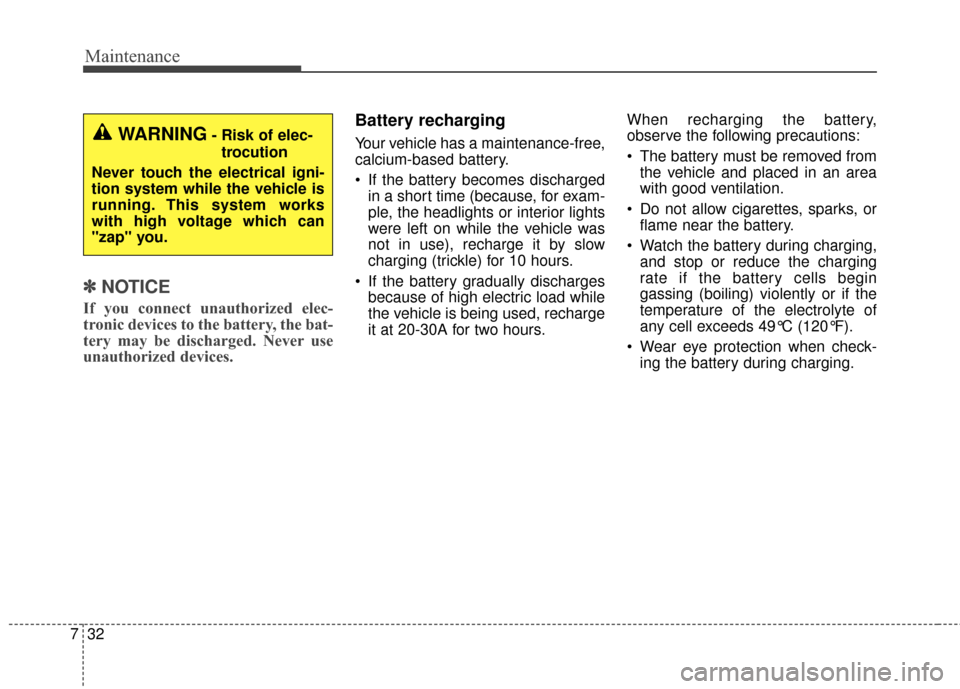 KIA Soul EV 2015 2.G Owners Manual Maintenance
32
7
✽
✽
NOTICE
If you connect unauthorized elec-
tronic devices to the battery, the bat-
tery may be discharged. Never use
unauthorized devices.
Battery recharging
Your vehicle has a KIA Soul EV 2015 2.G Owners Manual Maintenance
32
7
✽
✽
NOTICE
If you connect unauthorized elec-
tronic devices to the battery, the bat-
tery may be discharged. Never use
unauthorized devices.
Battery recharging
Your vehicle has a