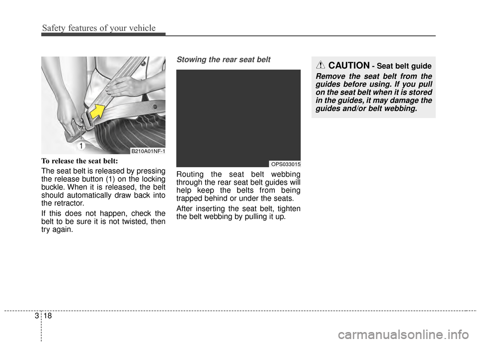 KIA Soul EV 2015 2.G Owners Manual Safety features of your vehicle
18
3
To release the seat belt:
The seat belt is released by pressing
the release button (1) on the locking
buckle. When it is released, the belt
should automatically dr