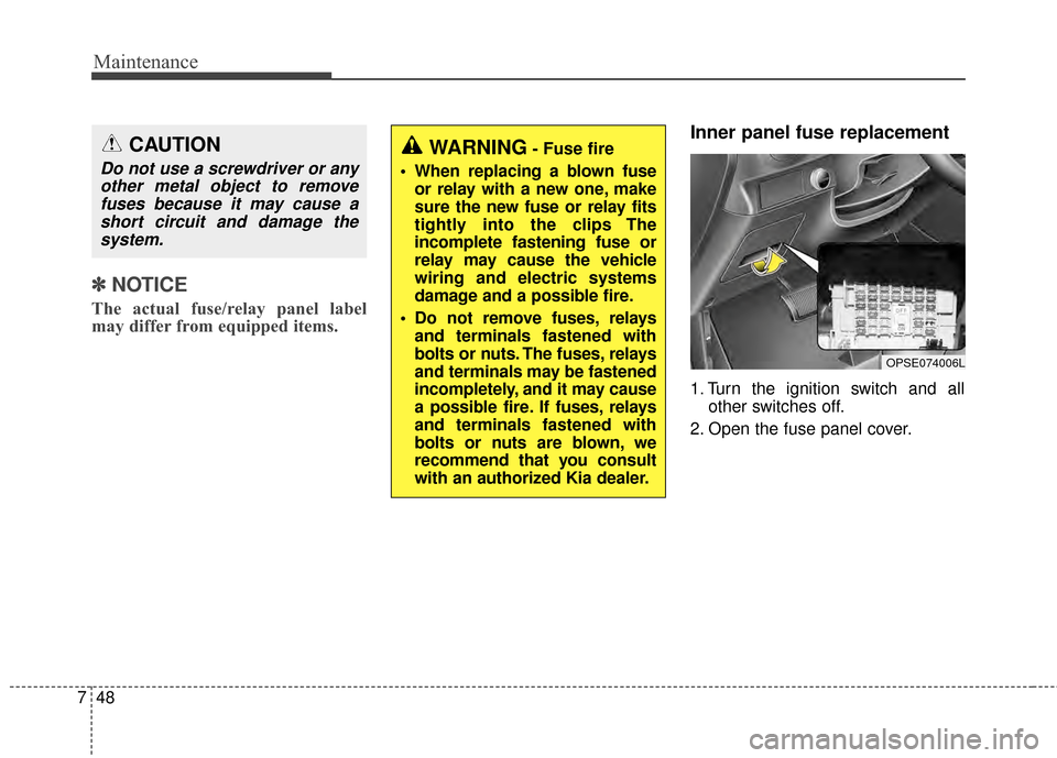 KIA Soul EV 2015 2.G Owners Manual Maintenance
48
7
✽
✽
NOTICE
The actual fuse/relay panel label
may differ from equipped items.
Inner panel fuse replacement
1. Turn the ignition switch and all
other switches off.
2. Open the fuse 