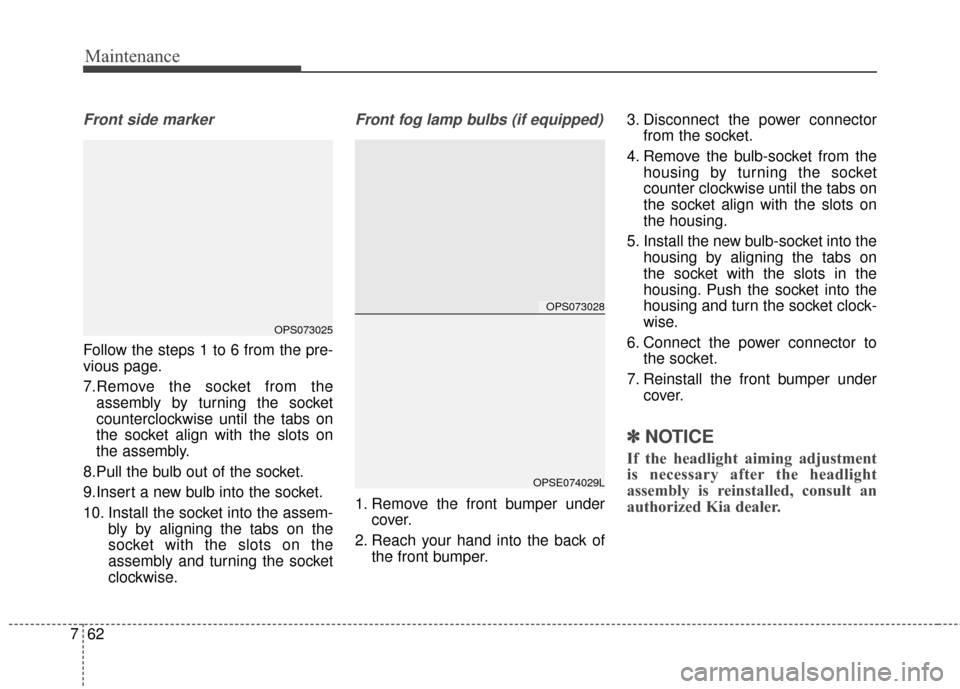 KIA Soul EV 2015 2.G Owners Manual Maintenance
62
7
Front side marker
Follow the steps 1 to 6 from the pre-
vious page.
7.Remove the socket from the
assembly by turning the socket
counterclockwise until the tabs on
the socket align wit KIA Soul EV 2015 2.G Owners Manual Maintenance
62
7
Front side marker
Follow the steps 1 to 6 from the pre-
vious page.
7.Remove the socket from the
assembly by turning the socket
counterclockwise until the tabs on
the socket align wit