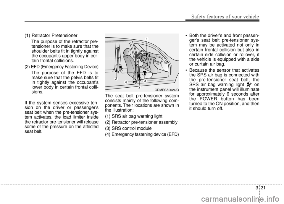 KIA Soul EV 2015 2.G Owners Manual 321
Safety features of your vehicle
(1) Retractor PretensionerThe purpose of the retractor pre-tensioner is to make sure that the
shoulder belts fit in tightly against
the occupants upper body in cer