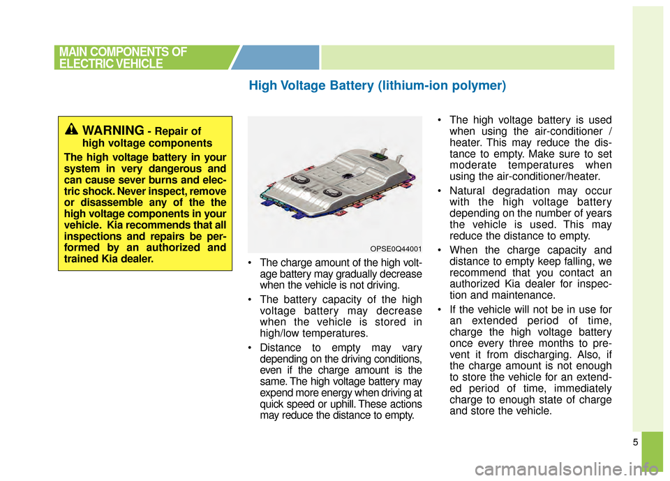 KIA Soul EV 2015 2.G Owners Manual 5
The charge amount of the high volt-age battery may gradually decrease
when the vehicle is not driving.
The battery capacity of the high voltage battery may decrease
when the vehicle is stored in
h KIA Soul EV 2015 2.G Owners Manual 5
The charge amount of the high volt-age battery may gradually decrease
when the vehicle is not driving.
The battery capacity of the high voltage battery may decrease
when the vehicle is stored in
h