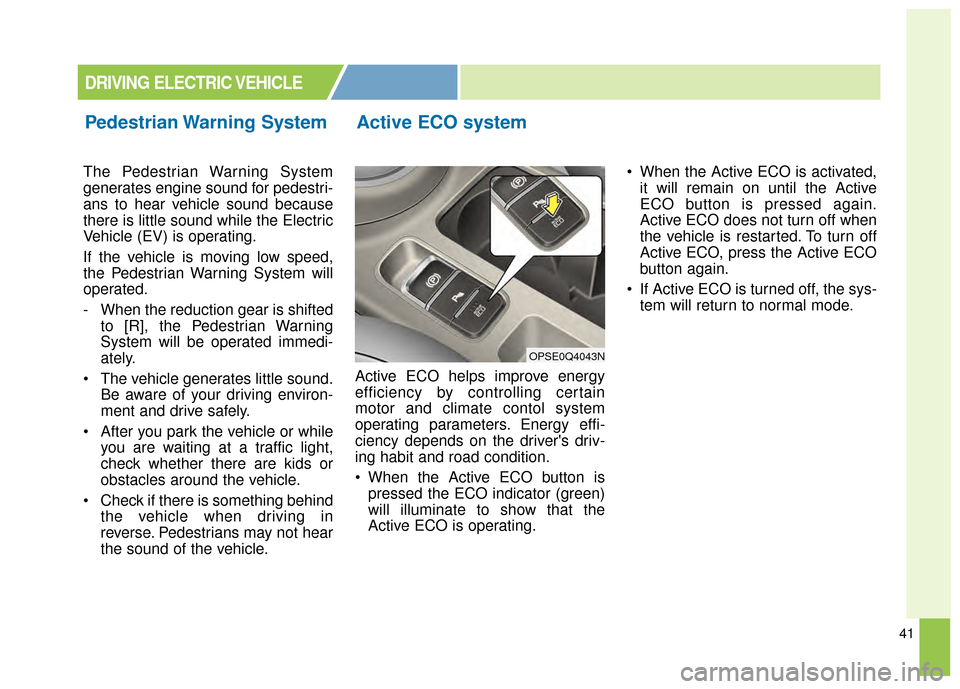 KIA Soul EV 2015 2.G Owners Manual 41
The Pedestrian Warning System
generates engine sound for pedestri-
ans to hear vehicle sound because
there is little sound while the Electric
Vehicle (EV) is operating.
If the vehicle is moving low KIA Soul EV 2015 2.G Owners Manual 41
The Pedestrian Warning System
generates engine sound for pedestri-
ans to hear vehicle sound because
there is little sound while the Electric
Vehicle (EV) is operating.
If the vehicle is moving low