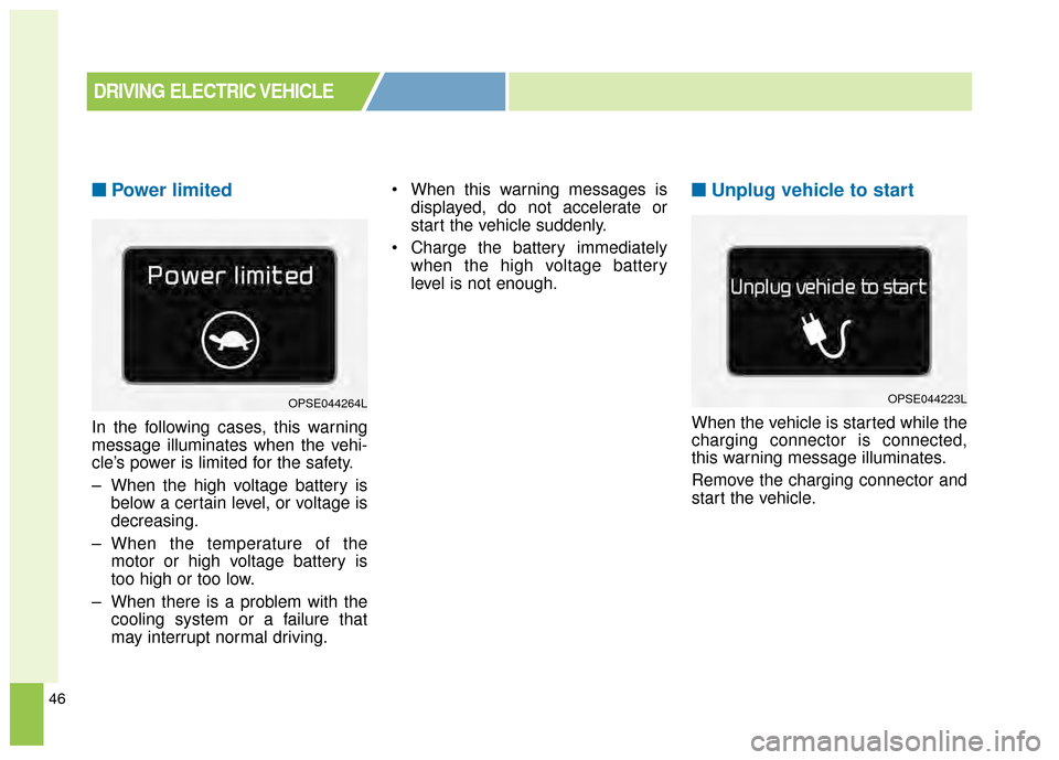 KIA Soul EV 2015 2.G Owners Manual 46
■
■Power limited 
In the following cases, this warning
message illuminates when the vehi-
cle’s power is limited for the safety.
– When the high voltage battery is
below a certain level, or