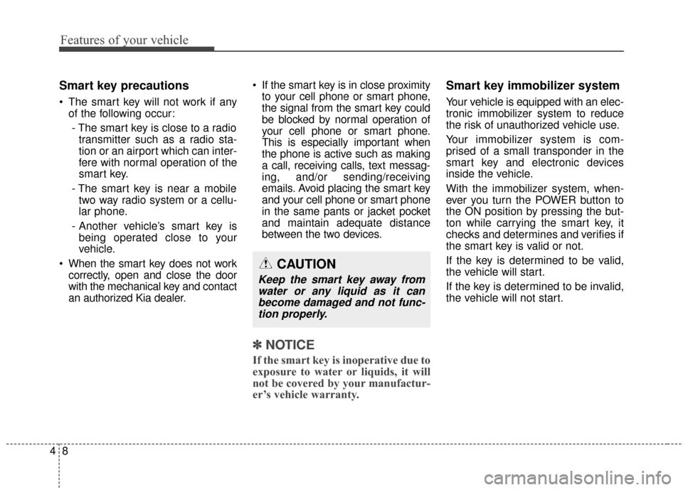 KIA Soul EV 2015 2.G Owners Manual Features of your vehicle
84
Smart key precautions
The smart key will not work if anyof the following occur:
- The smart key is close to a radio transmitter such as a radio sta-
tion or an airport whi KIA Soul EV 2015 2.G Owners Manual Features of your vehicle
84
Smart key precautions
The smart key will not work if anyof the following occur:
- The smart key is close to a radio transmitter such as a radio sta-
tion or an airport whi
