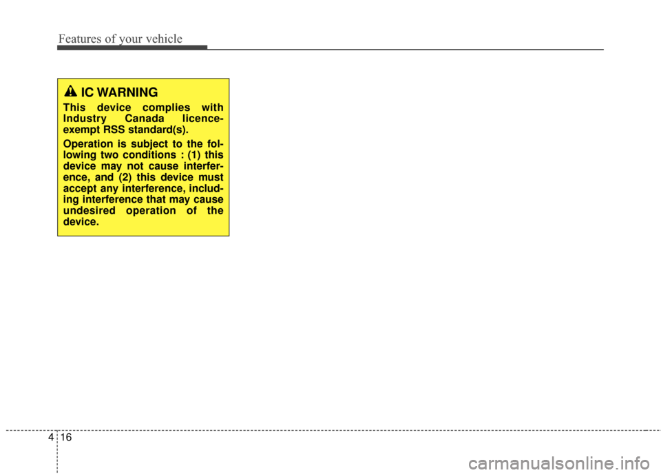 KIA Sportage 2015 QL / 4.G Owners Manual Features of your vehicle
16
4
IC WARNING
This device complies with
Industry Canada licence-
exempt RSS standard(s).
Operation is subject to the fol-
lowing two conditions : (1) this
device may not cau