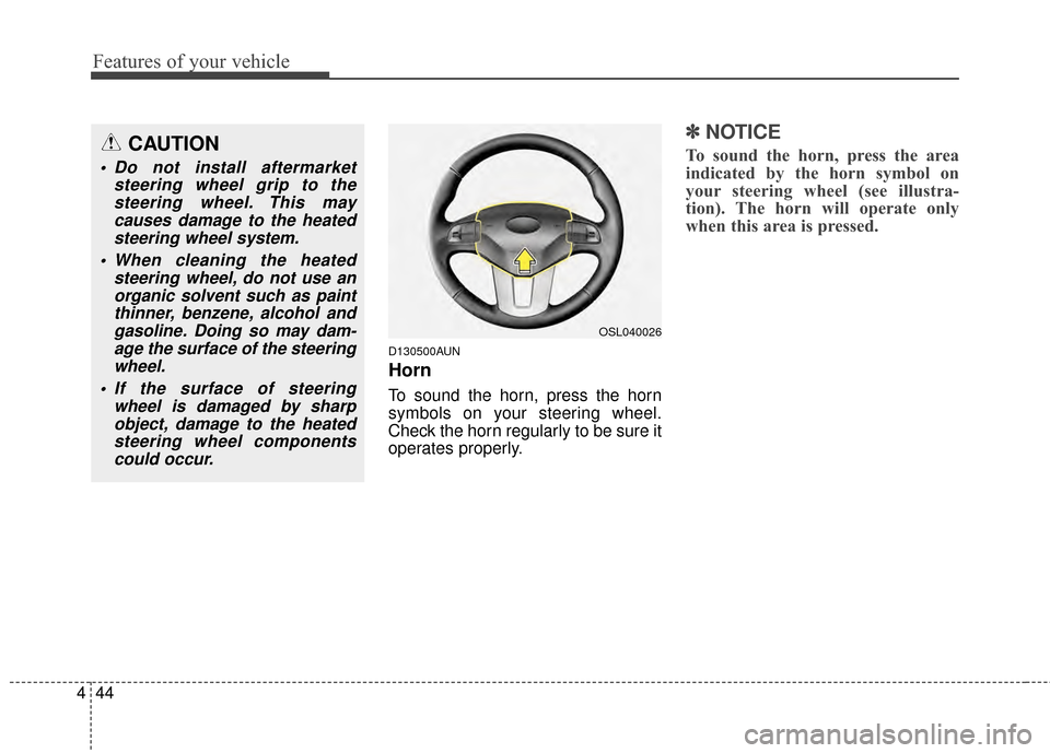 KIA Sportage 2015 QL / 4.G Owners Manual Features of your vehicle
44
4
D130500AUN
Horn
To sound the horn, press the horn
symbols on your steering wheel.
Check the horn regularly to be sure it
operates properly.
✽ ✽
NOTICE
To sound the ho