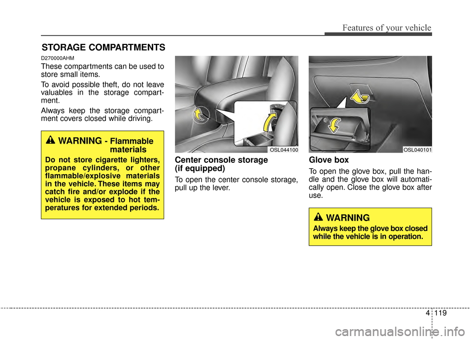 KIA Sportage 2015 QL / 4.G Owners Manual 4119
Features of your vehicle
D270000AHM
These compartments can be used to
store small items.
To avoid possible theft, do not leave
valuables in the storage compart-
ment.
Always keep the storage comp