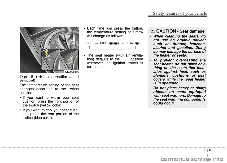 KIA Sportage 2015 QL / 4.G Owners Manual 313
Safety features of your vehicle
Type B (with air ventilation, if
equipped)
The temperature setting of the seat
changes according to the switch
position.
If you want to warm your seatcushion, pres KIA Sportage 2015 QL / 4.G Owners Manual 313
Safety features of your vehicle
Type B (with air ventilation, if
equipped)
The temperature setting of the seat
changes according to the switch
position.
If you want to warm your seatcushion, pres