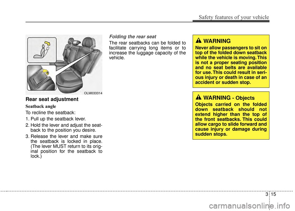 KIA Sportage 2015 QL / 4.G Owners Manual 315
Safety features of your vehicle
Rear seat adjustment
Seatback angle 
To recline the seatback:
1. Pull up the seatback lever.
2. Hold the lever and adjust the seat-back to the position you desire.
