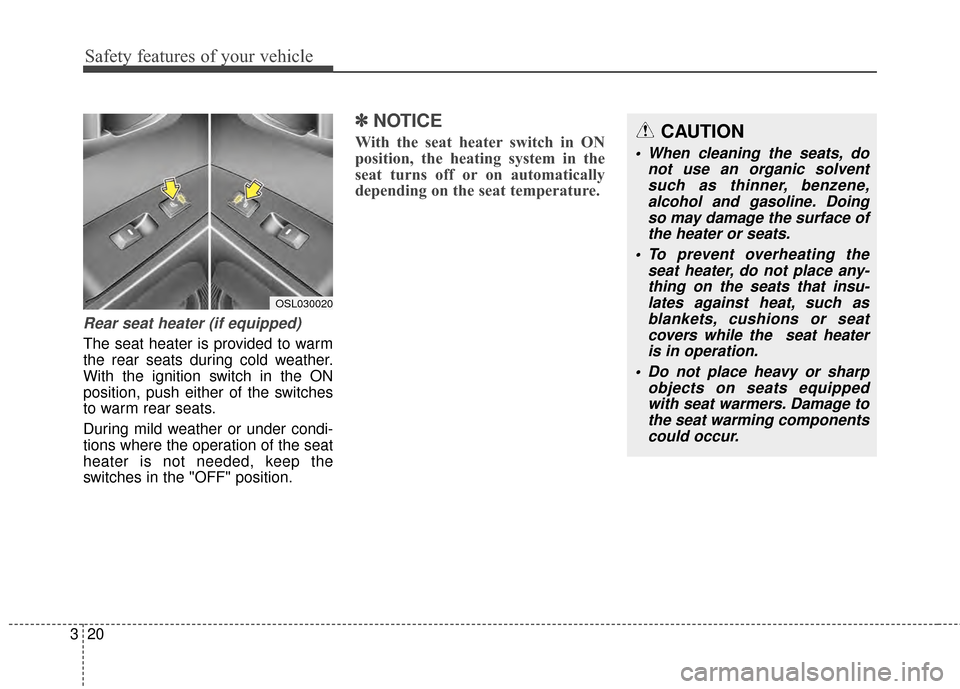 KIA Sportage 2015 QL / 4.G Owners Manual Safety features of your vehicle
20
3
Rear seat heater (if equipped)
The seat heater is provided to warm
the rear seats during cold weather.
With the ignition switch in the ON
position, push either of KIA Sportage 2015 QL / 4.G Owners Manual Safety features of your vehicle
20
3
Rear seat heater (if equipped)
The seat heater is provided to warm
the rear seats during cold weather.
With the ignition switch in the ON
position, push either of