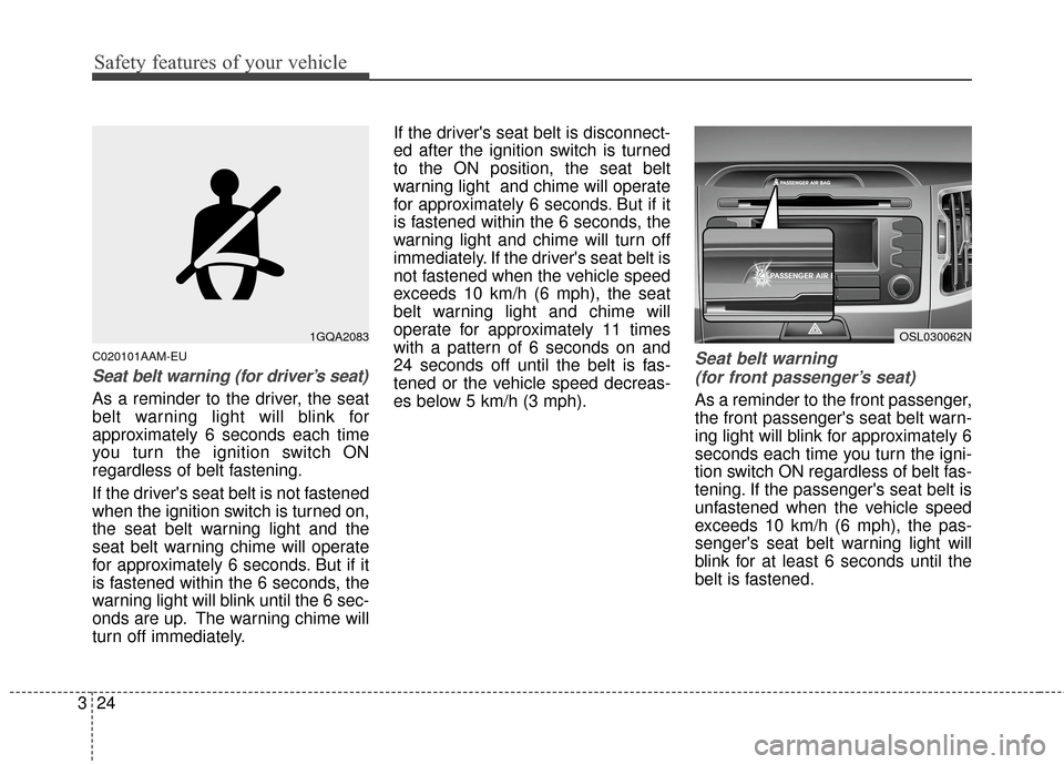 KIA Sportage 2015 QL / 4.G Owners Manual Safety features of your vehicle
24
3
C020101AAM-EU
Seat belt warning (for driver’s seat)
As a reminder to the driver, the seat
belt warning light will blink for
approximately 6 seconds each time
you KIA Sportage 2015 QL / 4.G Owners Manual Safety features of your vehicle
24
3
C020101AAM-EU
Seat belt warning (for driver’s seat)
As a reminder to the driver, the seat
belt warning light will blink for
approximately 6 seconds each time
you