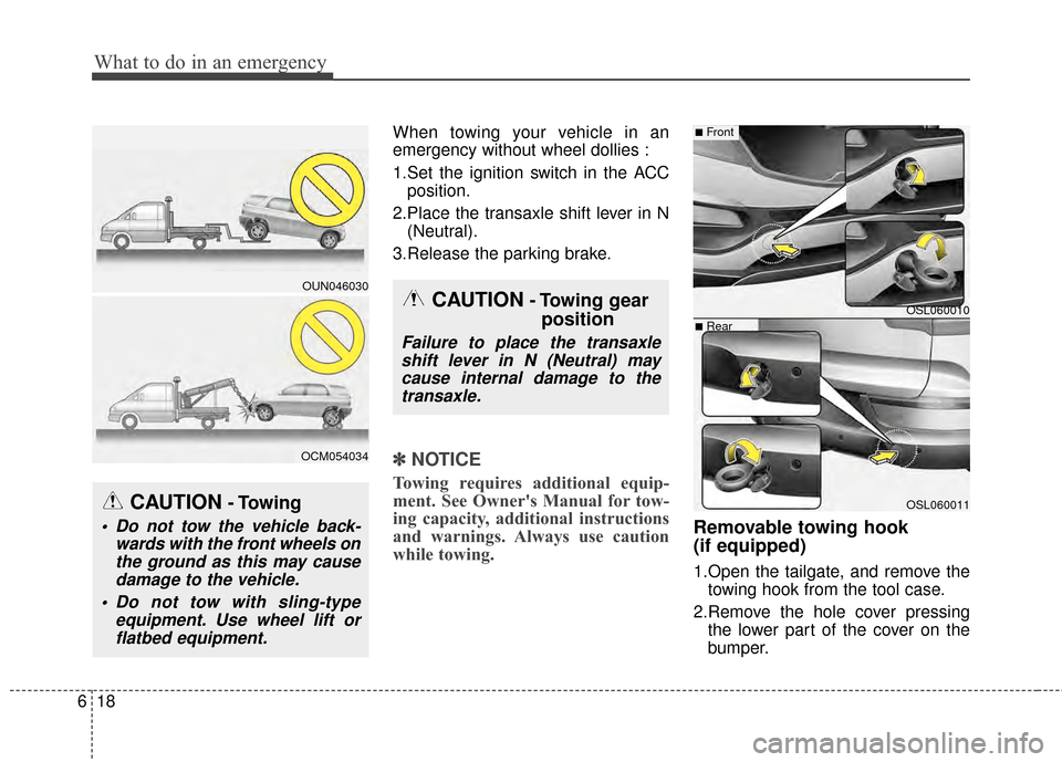 KIA Sportage 2015 QL / 4.G Owners Manual What to do in an emergency
18
6
When towing your vehicle in an
emergency without wheel dollies :
1.Set the ignition switch in the ACC
position.
2.Place the transaxle shift lever in N (Neutral).
3.Rele
