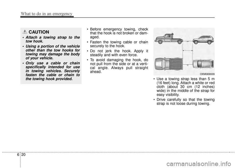 KIA Sportage 2015 QL / 4.G Owners Manual What to do in an emergency
20
6
 Before emergency towing, check
that the hook is not broken or dam-
aged.
 Fasten the towing cable or chain securely to the hook.
 Do not jerk the hook. Apply it steadi