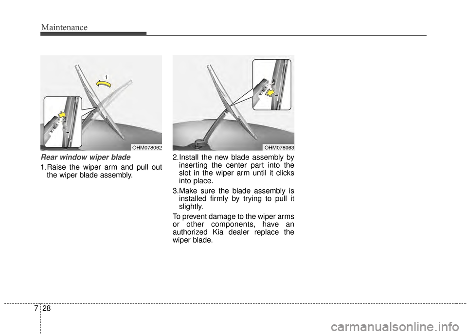 KIA Sportage 2015 QL / 4.G Owners Manual Maintenance
28
7
Rear window wiper blade 
1.Raise the wiper arm and pull out
the wiper blade assembly. 2.Install the new blade assembly by
inserting the center part into the
slot in the wiper arm unti