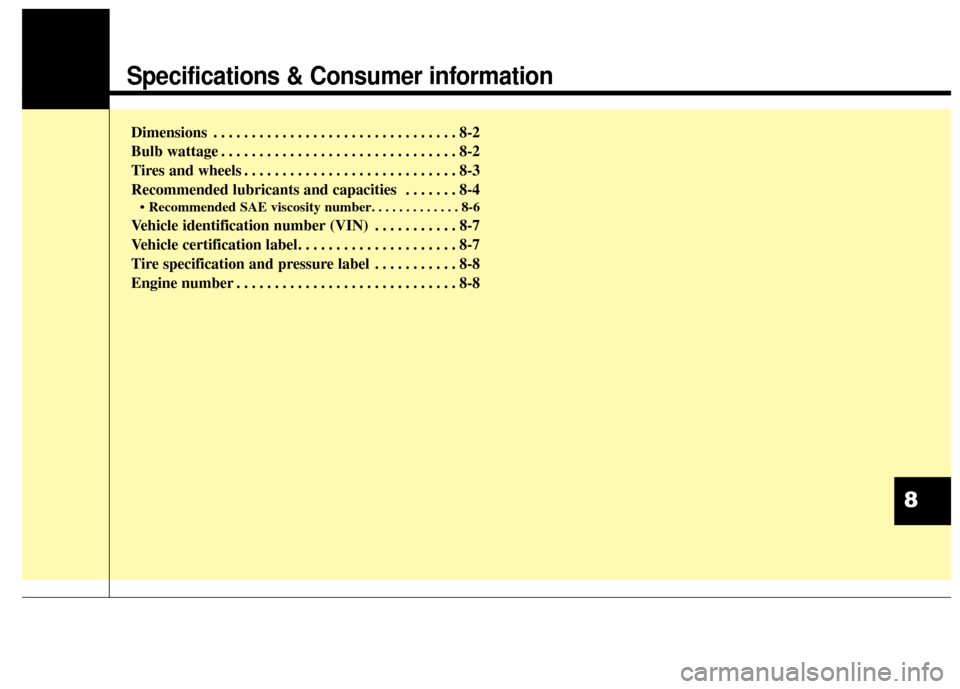 KIA Sportage 2015 QL / 4.G Owners Manual Specifications & Consumer information
Dimensions . . . . . . . . . . . . . . . . . . . . . . . . . . . . . . . . 8-2
Bulb wattage . . . . . . . . . . . . . . . . . . . . . . . . . . . . . . . 8-2
Tire