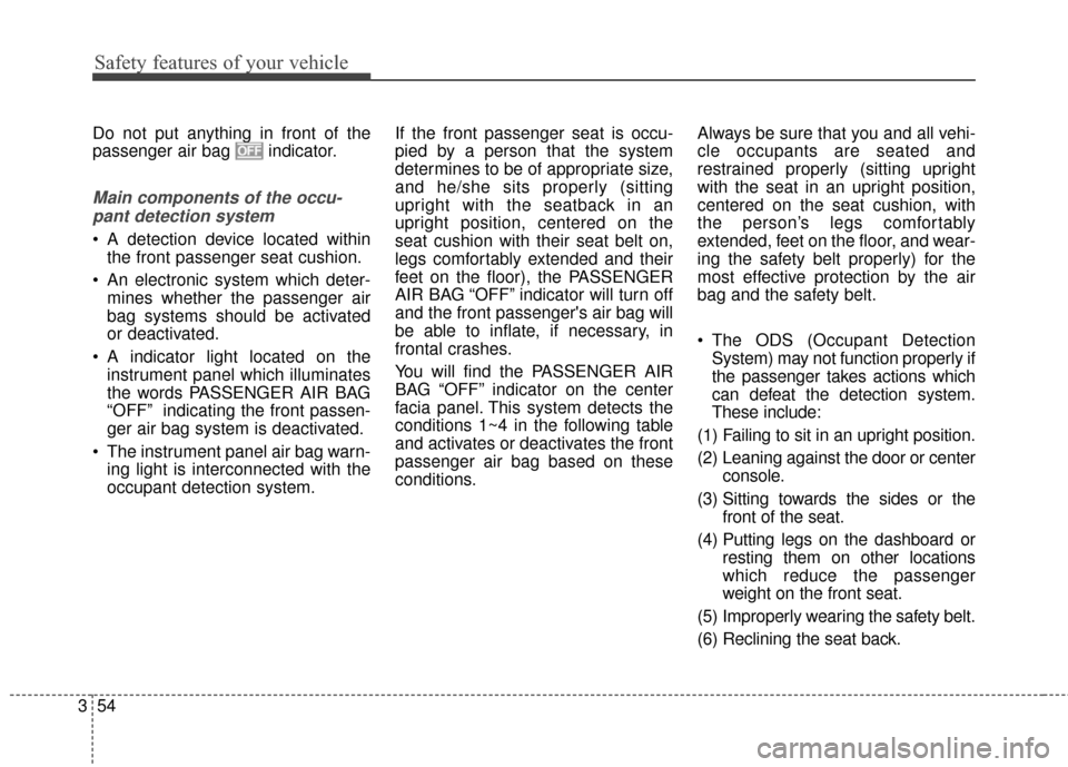 KIA Sportage 2015 QL / 4.G Owners Manual Safety features of your vehicle
54
3
Do not put anything in front of the
passenger air bag indicator.
Main components of the occu-
pant detection system
A detection device located within the front p KIA Sportage 2015 QL / 4.G Owners Manual Safety features of your vehicle
54
3
Do not put anything in front of the
passenger air bag indicator.
Main components of the occu-
pant detection system
A detection device located within the front p