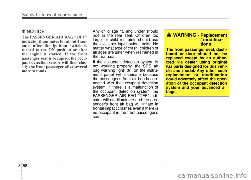 KIA Sportage 2015 QL / 4.G Owners Manual Safety features of your vehicle
58
3
✽
✽
NOTICE
The PASSENGER AIR BAG “OFF”
indicator illuminates for about 4 sec-
onds after the ignition switch is
turned to the ON position or after
the engi KIA Sportage 2015 QL / 4.G Owners Manual Safety features of your vehicle
58
3
✽
✽
NOTICE
The PASSENGER AIR BAG “OFF”
indicator illuminates for about 4 sec-
onds after the ignition switch is
turned to the ON position or after
the engi