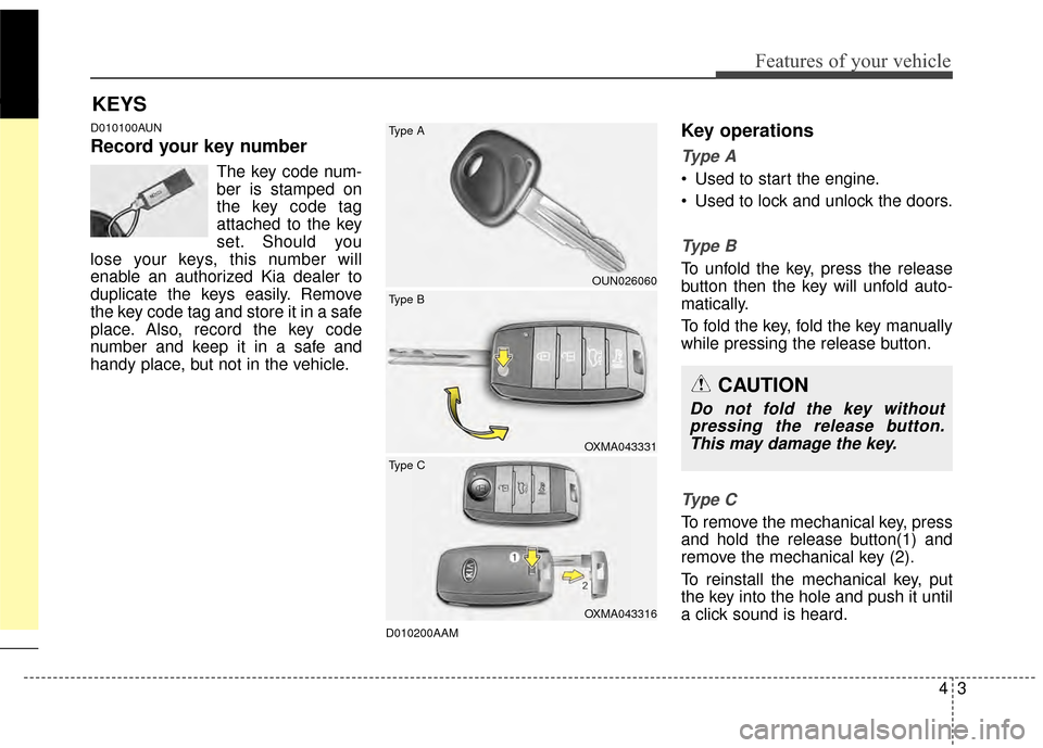 KIA Sportage 2015 QL / 4.G Owners Manual 43
Features of your vehicle
D010100AUN
Record your key number
The key code num-
ber is stamped on
the key code tag
attached to the key
set. Should you
lose your keys, this number will
enable an author KIA Sportage 2015 QL / 4.G Owners Manual 43
Features of your vehicle
D010100AUN
Record your key number
The key code num-
ber is stamped on
the key code tag
attached to the key
set. Should you
lose your keys, this number will
enable an author