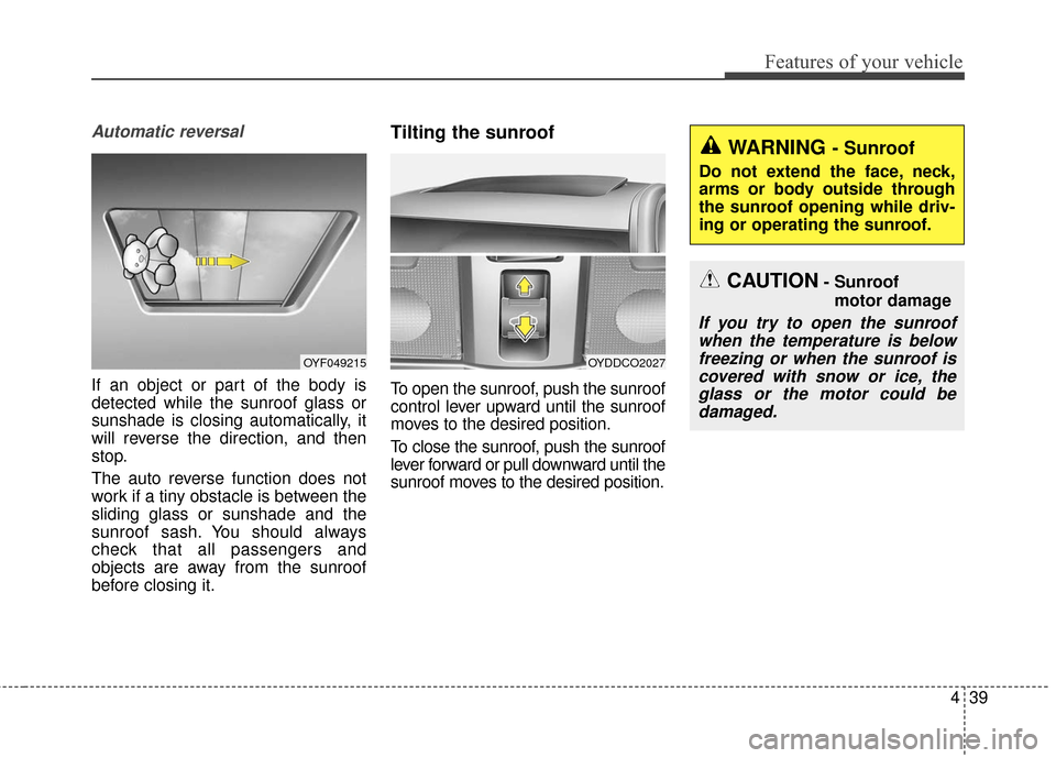 KIA Forte 2016 2.G Owners Manual 439
Features of your vehicle
Automatic reversal
If an object or part of the body is
detected while the sunroof glass or
sunshade is closing automatically, it
will reverse the direction, and then
stop.