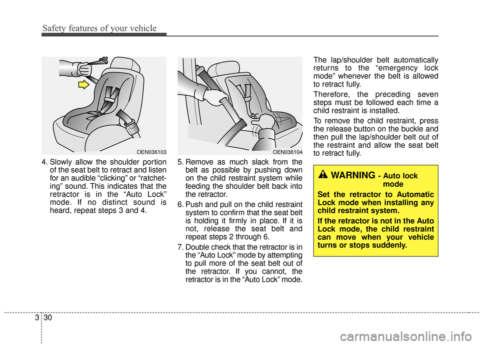 KIA Cerato 2016 2.G Owners Manual Safety features of your vehicle
30
3
4. Slowly allow the shoulder portion
of the seat belt to retract and listen
for an audible “clicking” or “ratchet-
ing” sound. This indicates that the
retr KIA Cerato 2016 2.G Owners Manual Safety features of your vehicle
30
3
4. Slowly allow the shoulder portion
of the seat belt to retract and listen
for an audible “clicking” or “ratchet-
ing” sound. This indicates that the
retr