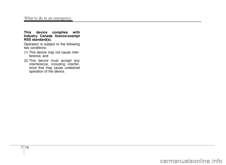 KIA Optima 2016 4.G Owners Manual What to do in an emergency
14
7
This device complies with
Industry Canada licence-exempt
RSS standard(s).
Operation is subject to the following
two conditions:
(1) This device may not cause inter-
fer