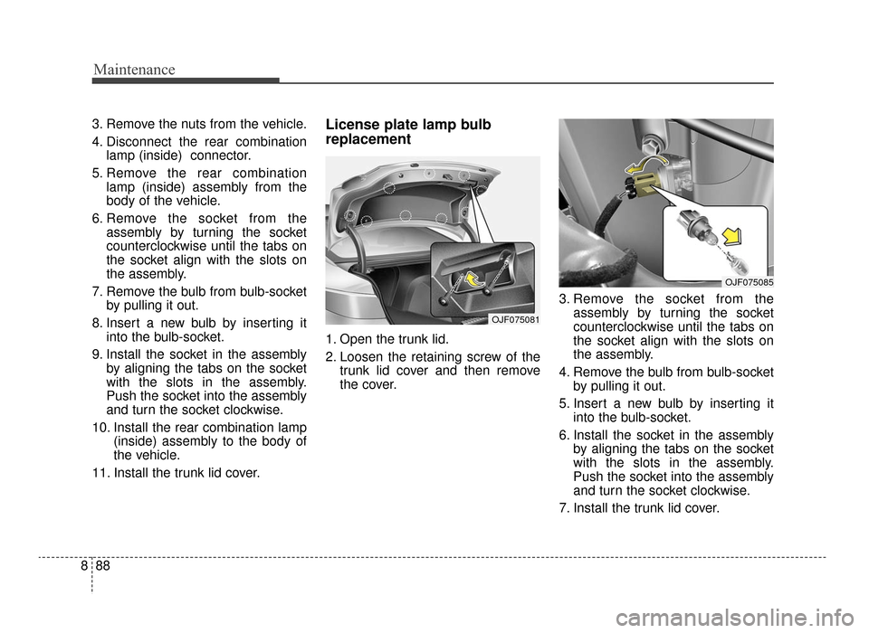 KIA Optima 2016 4.G Owners Manual Maintenance
88
8
3. Remove the nuts from the vehicle.
4. Disconnect the rear combination
lamp (inside) connector.
5. Remove the rear combination lamp (inside) assembly from the
body of the vehicle.
6 KIA Optima 2016 4.G Owners Manual Maintenance
88
8
3. Remove the nuts from the vehicle.
4. Disconnect the rear combination
lamp (inside) connector.
5. Remove the rear combination lamp (inside) assembly from the
body of the vehicle.
6