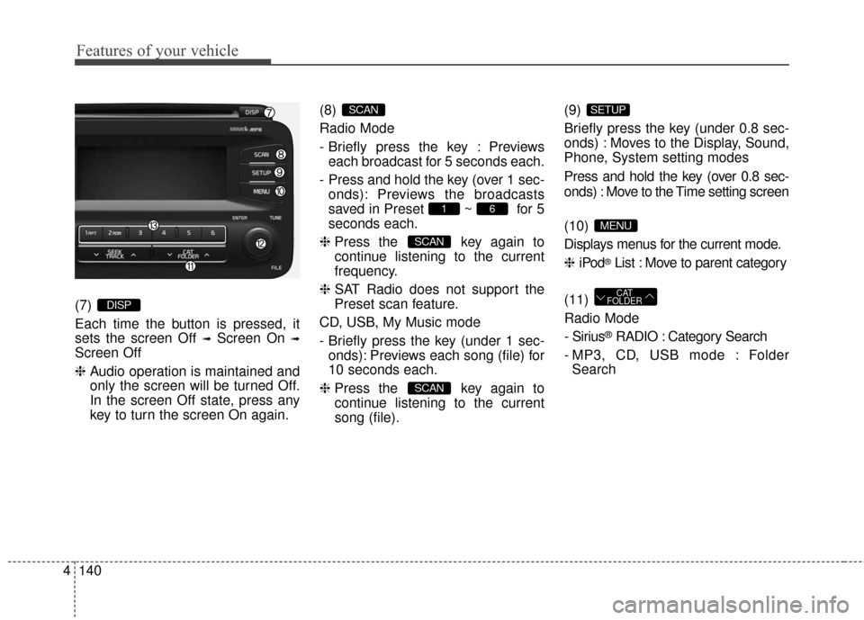 KIA Optima Hybrid 2016 4.G Owners Manual Features of your vehicle
140
4
(7) 
Each time the button is pressed, it
sets the screen Off 
➟Screen On ➟
Screen Off
❈ Audio operation is maintained and
only the screen will be turned Off.
In th