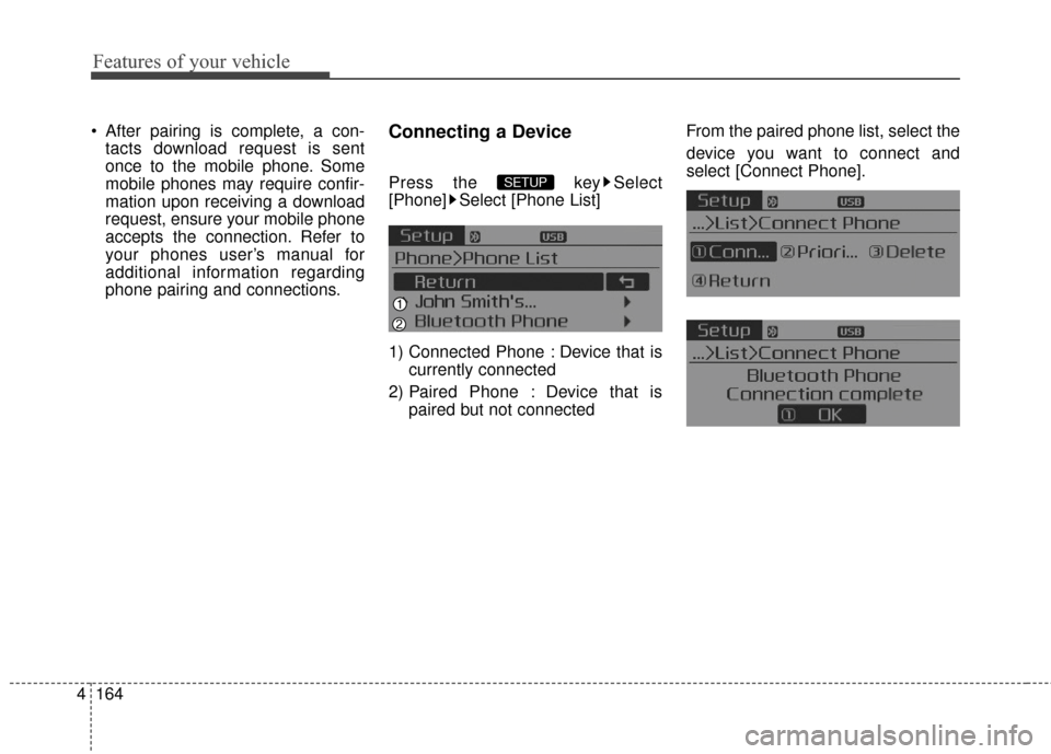 KIA Optima Hybrid 2016 4.G Owners Manual Features of your vehicle
164
4
 After pairing is complete, a con-
tacts download request is sent
once to the mobile phone. Some
mobile phones may require confir-
mation upon receiving a download
reque