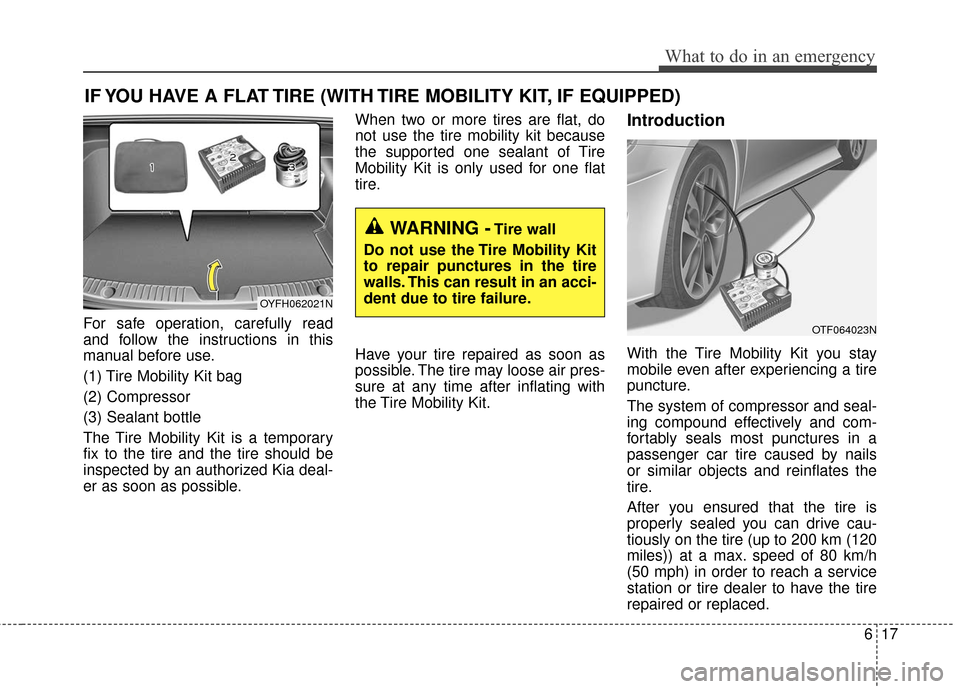 KIA Optima Hybrid 2016 4.G Owners Manual 617
What to do in an emergency
IF YOU HAVE A FLAT TIRE (WITH TIRE MOBILITY KIT, IF EQUIPPED)
For safe operation, carefully read
and follow the instructions in this
manual before use.
(1) Tire Mobility
