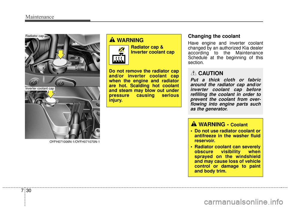 KIA Optima Hybrid 2016 4.G Owners Manual Maintenance
30
7
Changing the coolant
Have engine and inverter coolant
changed by an authorized Kia dealer
according to the Maintenance
Schedule at the beginning of this
section.
WARNING - Coolant
 Do