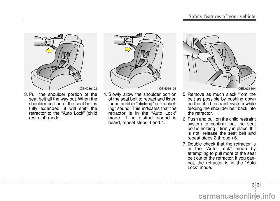 KIA Optima Hybrid 2016 4.G Owners Manual 331
Safety features of your vehicle
3. Pull the shoulder portion of theseat belt all the way out. When the
shoulder portion of the seat belt is
fully extended, it will shift the
retractor to the “Au KIA Optima Hybrid 2016 4.G Owners Manual 331
Safety features of your vehicle
3. Pull the shoulder portion of theseat belt all the way out. When the
shoulder portion of the seat belt is
fully extended, it will shift the
retractor to the “Au