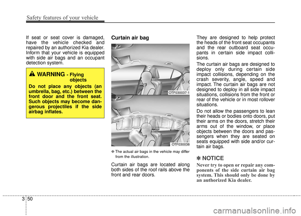 KIA Optima Hybrid 2016 4.G Owners Manual Safety features of your vehicle
50
3
If seat or seat cover is damaged,
have the vehicle checked and
repaired by an authorized Kia dealer.
Inform that your vehicle is equipped
with side air bags and an KIA Optima Hybrid 2016 4.G Owners Manual Safety features of your vehicle
50
3
If seat or seat cover is damaged,
have the vehicle checked and
repaired by an authorized Kia dealer.
Inform that your vehicle is equipped
with side air bags and an