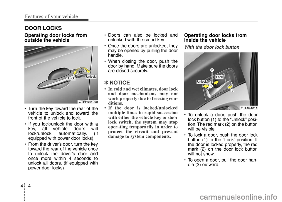 KIA Optima Hybrid 2016 4.G Owners Manual Features of your vehicle
14
4
DOOR LOCKS 
Operating door locks from
outside the vehicle 
 Turn the key toward the rear of the
vehicle to unlock and toward the
front of the vehicle to lock.
 If you loc