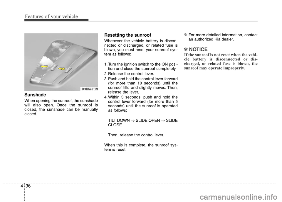 KIA Rio 2016 3.G Owners Manual Features of your vehicle
36
4
Sunshade
When opening the sunroof, the sunshade
will also open. Once the sunroof is
closed, the sunshade can be manually
closed.
Resetting the sunroof
Whenever the vehicl KIA Rio 2016 3.G Owners Manual Features of your vehicle
36
4
Sunshade
When opening the sunroof, the sunshade
will also open. Once the sunroof is
closed, the sunshade can be manually
closed.
Resetting the sunroof
Whenever the vehicl