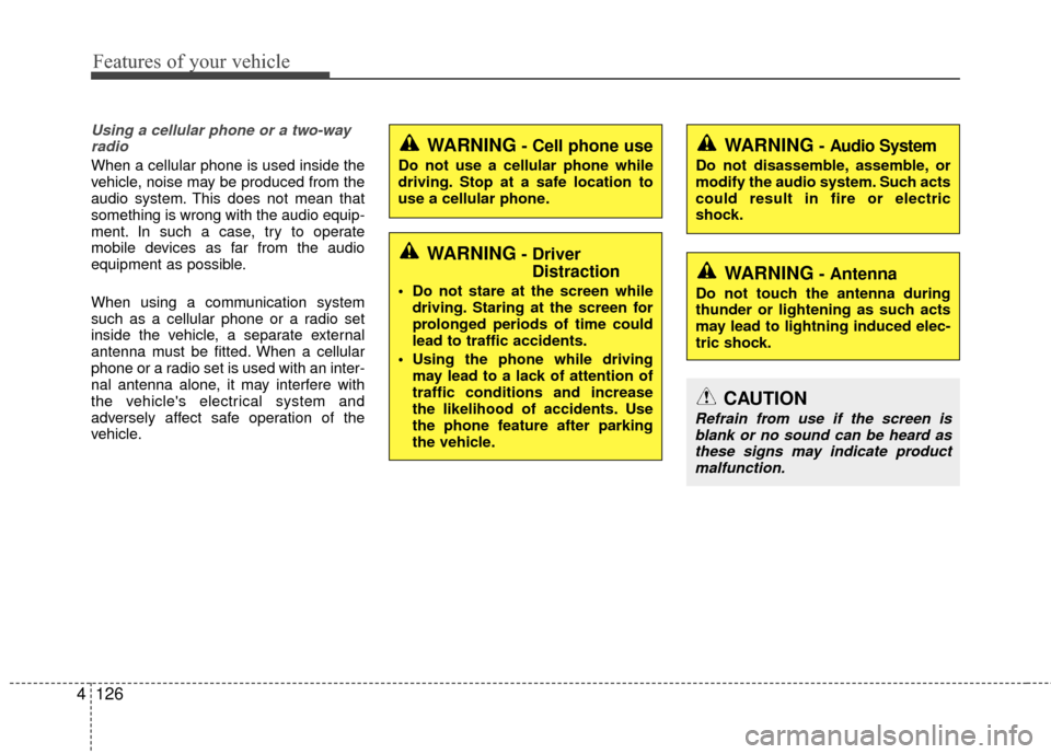 KIA Rio 2016 3.G Owners Manual Features of your vehicle
126
4
Using a cellular phone or a two-way
radio
When a cellular phone is used inside the
vehicle, noise may be produced from the
audio system. This does not mean that
somethin