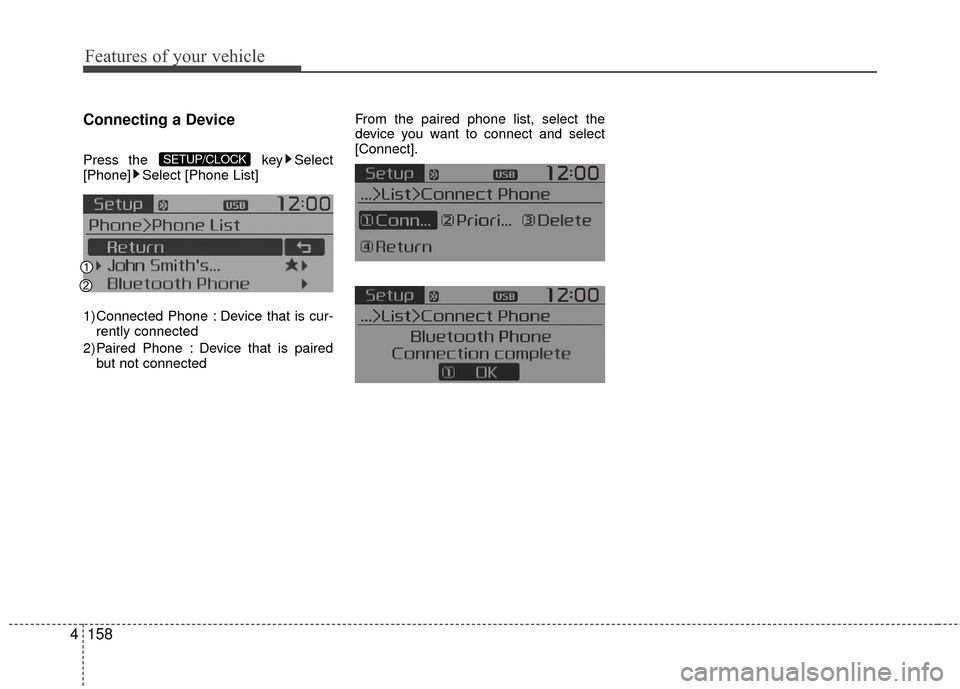 KIA Rio 2016 3.G Owners Manual Features of your vehicle
158
4 Connecting a Device
Press the 
key Select
[Phone] Select [Phone List]
1) Connected Phone : Device that is cur- rently connected 
2) Paired Phone : Device that is paired 