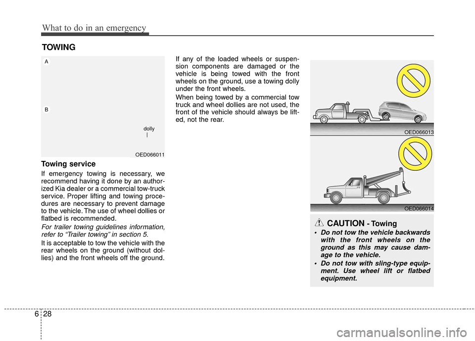 KIA Rio 2016 3.G Owners Manual What to do in an emergency
28
6
TOWING
Towing service
If emergency towing is necessary, we
recommend having it done by an author-
ized Kia dealer or a commercial tow-truck
service. Proper lifting and 