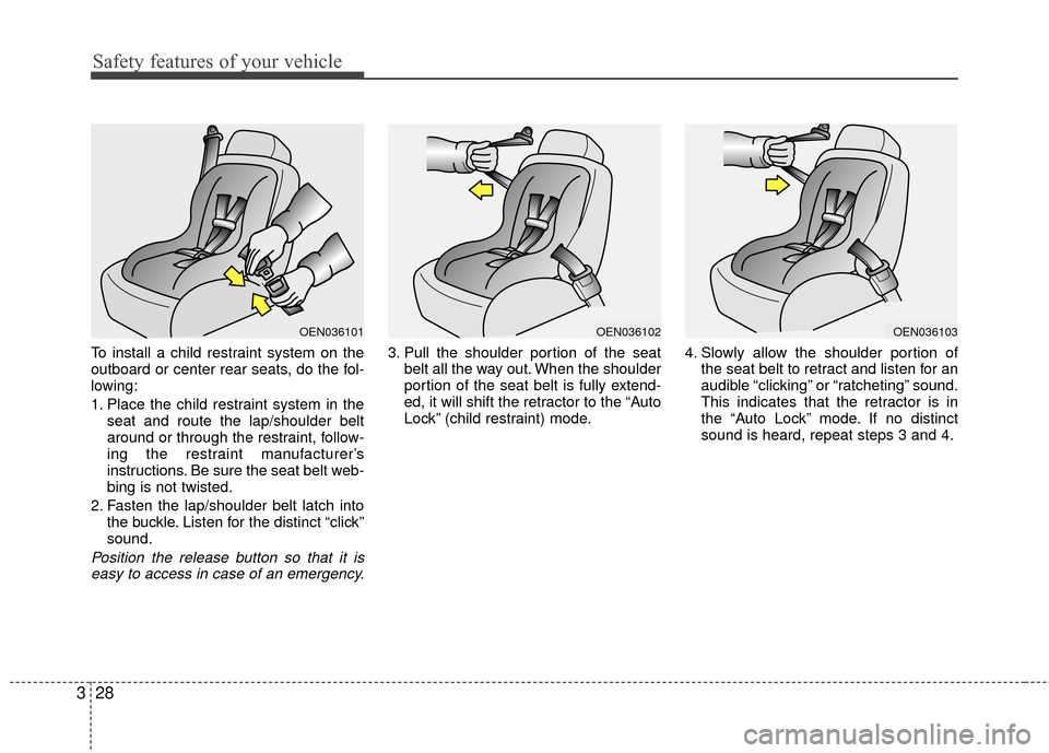 KIA Rio 2016 3.G Owners Manual Safety features of your vehicle
28
3
To install a child restraint system on the
outboard or center rear seats, do the fol-
lowing:
1. Place the child restraint system in the
seat and route the lap/sho