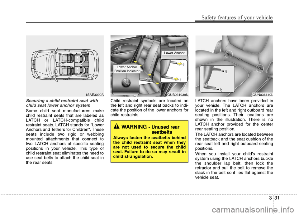 KIA Rio 2016 3.G Owners Manual 331
Safety features of your vehicle
Securing a child restraint seat withchild seat lower anchor system
Some child seat manufacturers make
child restraint seats that are labeled as
LATCH or LATCH-compa