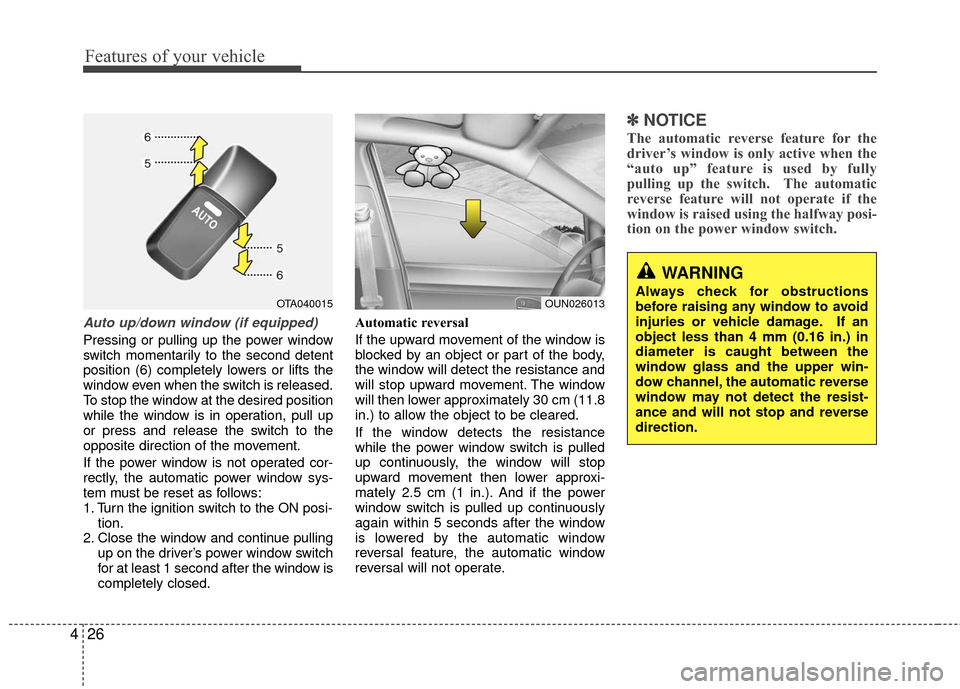KIA Rio 2016 3.G Owners Manual Features of your vehicle
26
4
Auto up/down window (if equipped)
Pressing or pulling up the power window
switch momentarily to the second detent
position (6) completely lowers or lifts the
window even 