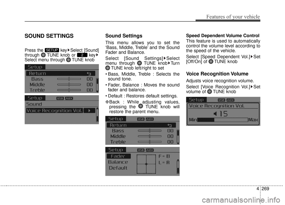 KIA Sedona 2016 3.G Owners Manual 4269
Features of your vehicle
SOUND SETTINGS
Press the  key Select [Sound]
through  TUNE knob or  key
Select menu through  TUNE knob
Sound Settings
This menu allows you to set the
‘Bass, Middle, Tre