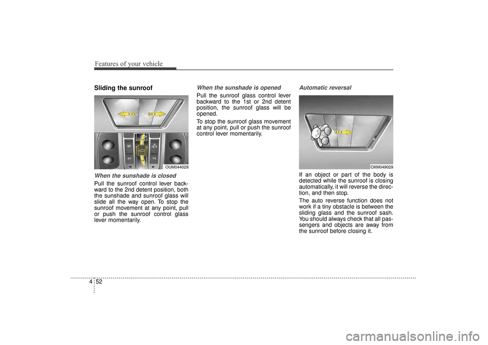 KIA Sorento 2016 3.G Owners Manual Features of your vehicle
52
4
Sliding the sunroof 
When the sunshade is closed
Pull the sunroof control lever back-
ward to the 2nd detent position, both
the sunshade and sunroof glass will
slide all 