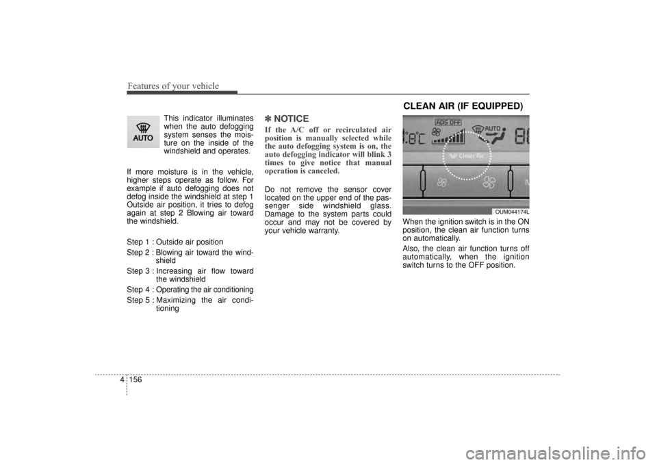 KIA Sorento 2016 3.G Owners Manual Features of your vehicle
156
4
This indicator illuminates
when the auto defogging
system senses the mois-
ture on the inside of the
windshield and operates.
If more moisture is in the vehicle,
higher KIA Sorento 2016 3.G Owners Manual Features of your vehicle
156
4
This indicator illuminates
when the auto defogging
system senses the mois-
ture on the inside of the
windshield and operates.
If more moisture is in the vehicle,
higher