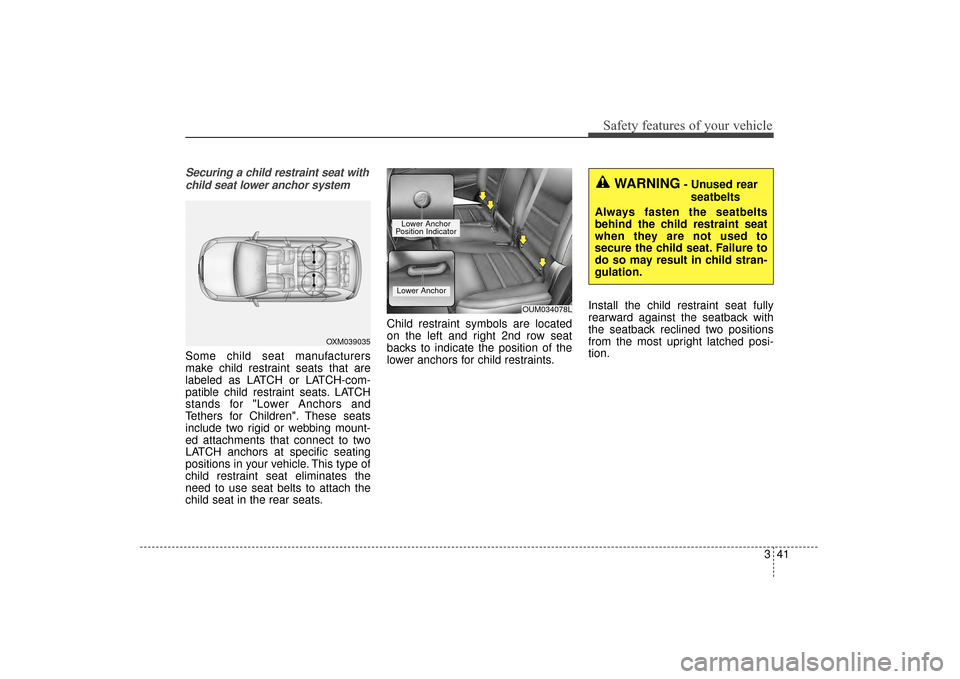 KIA Sorento 2016 3.G Owners Manual 341
Safety features of your vehicle
Securing a child restraint seat withchild seat lower anchor system
Some child seat manufacturers
make child restraint seats that are
labeled as LATCH or LATCH-com-
