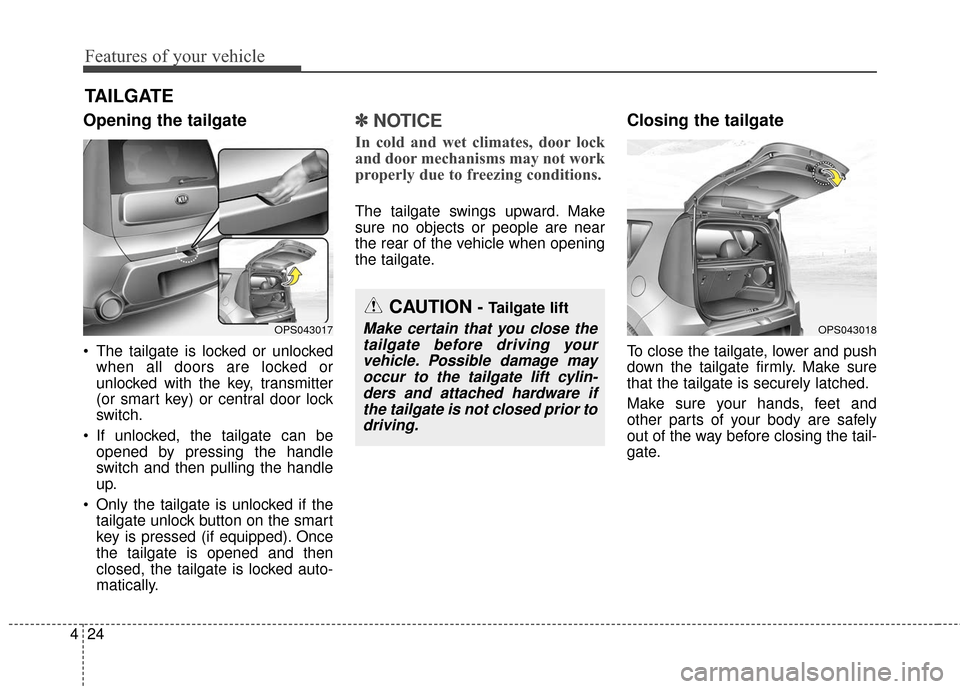 KIA Soul 2016 2.G Owners Manual Features of your vehicle
24
4
Opening the tailgate
The tailgate is locked or unlocked
when all doors are locked or
unlocked with the key, transmitter
(or smart key) or central door lock
switch.
If u KIA Soul 2016 2.G Owners Manual Features of your vehicle
24
4
Opening the tailgate
The tailgate is locked or unlocked
when all doors are locked or
unlocked with the key, transmitter
(or smart key) or central door lock
switch.
If u
