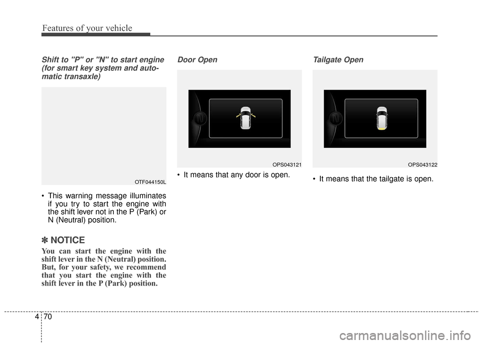 KIA Soul 2016 2.G Owners Manual Features of your vehicle
70
4
Shift to "P" or "N" to start engine 
(for smart key system and auto-matic transaxle)
 This warning message illuminates if you try to start the engine with
the shift lever
