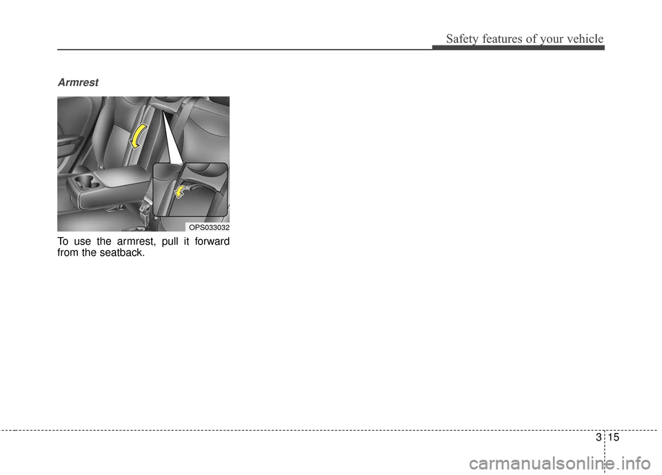 KIA Soul 2016 2.G Owners Manual 315
Safety features of your vehicle
Armrest 
To use the armrest, pull it forward
from the seatback.
OPS033032 